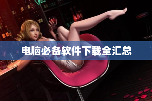 电脑必备软件下载全汇总