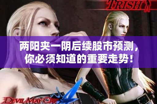 两阳夹一阴后续股市预测，你必须知道的重要走势！