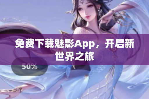 免费下载魅影App，开启新世界之旅