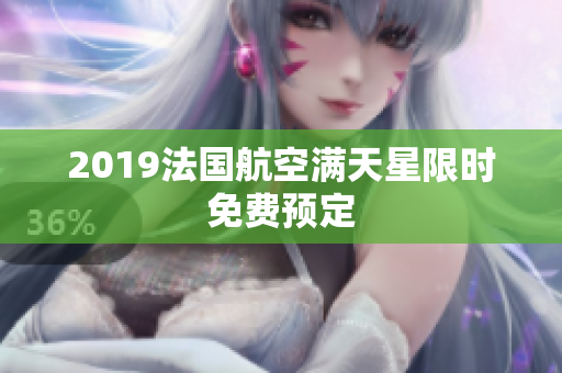 2019法国航空满天星限时免费预定