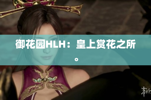 御花园HLH：皇上赏花之所。