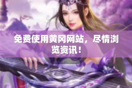 免费使用黄冈网站，尽情浏览资讯！