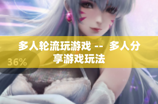 多人轮流玩游戏 --  多人分享游戏玩法