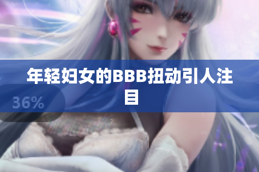 年轻妇女的BBB扭动引人注目