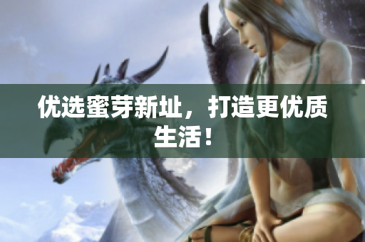 优选蜜芽新址，打造更优质生活！